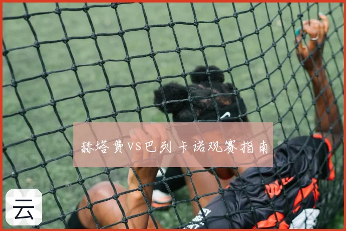 赫塔费vs巴列卡诺观赛指南