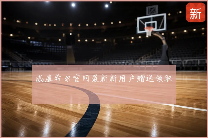 威廉希尔官网最新新用户赠送领取