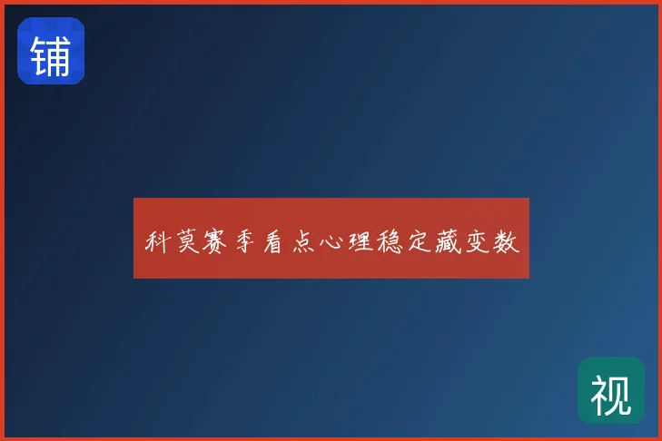 科莫赛季看点心理稳定藏变数